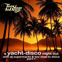 DJ-MIX: A Yacht-Disco Night Out with Dj Supermarkt / Too Slow To Disco (Part 1) by dj supermarkt / too slow to disco