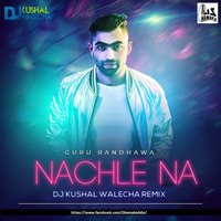 Nachle Na (Guru Randhawa) - Dj Kushal Walecha Remix by Dhamaka4djs