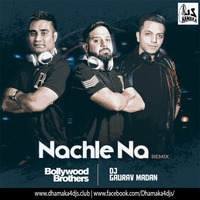 Nachle Na - Bollywood Brothers &amp; Gaurav Madan Remix by Dhamaka4djs