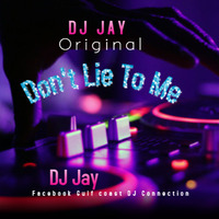 DJ Jay - Dont Lie To Me (Original) by Jay (Mobboss) Hankins