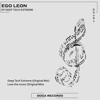 DG082 Ego Leon - EP Deep Tech Extreme - Love The Music (Original Mix) [DOGA RECORDS] by Doga Records