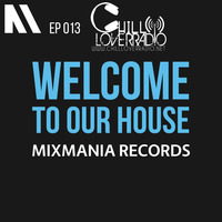 Welcome To Our House Mixmania Records EP 013 by Chill Lover Radio ✅ | Network