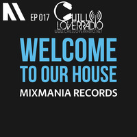 Welcome To Our House Mixmania Records EP 017 by Chill Lover Radio ✅ | Network