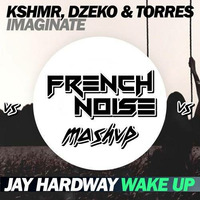 KSHMR, Dzeko &amp; Torres, Jay Hardway-  Imaginate Wake Up (French Noise mashup) by FRENCH NOISE