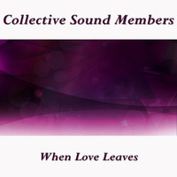 Collective Sound Members - When Love Leaves by Collective Sound Members