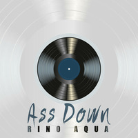 Rino Aqua - Ass Down (Original Mix) by rinoaqua