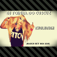 Dj Toinha do Cuscuz - Evolution (March Set Mix 2014) by Deejay Toinha
