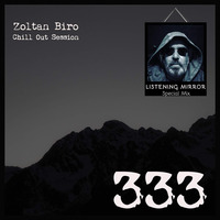 Zoltan Biro - Chill Out Session 333 [including: Listening Mirror Special Mix] by Zoltan Biro