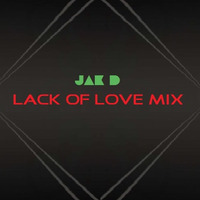 LACK OF LOVE MIX by JAK D