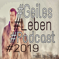 #Geiles #Leben #Podcast #2019 by dj raylight