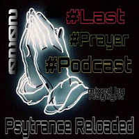 #Last #Prayer #Podcast - Psy Trance Reloaded 2020 by dj raylight