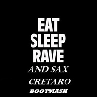 CRETARO-EAT,SLEEP.RAVE AND SAX(BOOTMAS)extended version by CretaroCristian