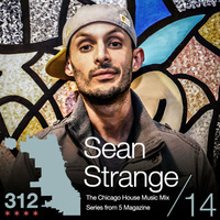 The 312: The Chicago House Music Podcast Vol 14 presents Sean Strange by 5 Magazine