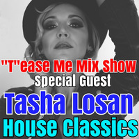 'T'ease Me Mix Show House Classics Special Guest Tasha Losan AIR DATE 7.2.19 by TOMMYTNYC