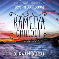 KAMELYA ChillOut - Best of Anatolia Sounds - Mixed by DJ KAAN DURAN by Kaan Duran