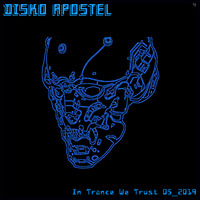 Disko Apostel-In Trance We Trust-05_2019 by DiskoApostel