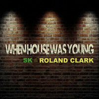 SK feat. Roland Clark - When House Was Young (Original Mix) by SteveCaineMusic
