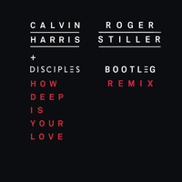 Calvin Harris & Disciples - How Deep Is Your Love (Roger Stiller Bootleg Remix) by Roger Stiller