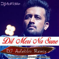 Dil Meri Na Sune (Remix) - DJ AULEKTRO ft Atif Aslam by DJ Aulektro