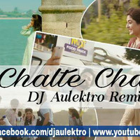 Chalte Chalte (Remix) - DJ Aulektro x Atif Aslam by DJ Aulektro