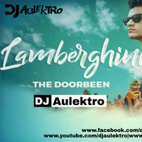 Lamberghini (Remix) - DJ Aulektro x Doorbeen by DJ Aulektro