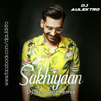 Sakhiyaan (Remix) - DJ Aulektro Ft Maninder Buttar by DJ Aulektro