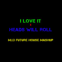 I Love It x Heads Will Roll (M.i.B.'s Future House MashUp) by DJ M.i.B