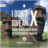 I Don't Give An X 0316 #026 radio show by Aleksandre Banera [IDGAX026] by Aleksander Great