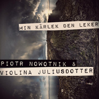 Piotr Nowotnik &amp; Violina Juliusdotter - Min kärlek den leker (2018) by Piotr Nowotnik