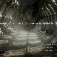 U-ghost - place of progress episode 02 by u-ghost
