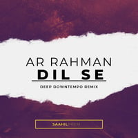 AR Rahman - Dil Se (Deep Downtempo Remix) by Saahil