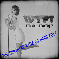 WTF! - Da Bob (The Sunshine Kidz Go Hard Edit) by The Sunshine Kidz