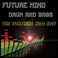 Future Mind - Drum &amp; Bass (The Sunshine Kidz Edit) by The Sunshine Kidz