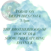 The Brotherhood Of House Dvr Show 150 FT DANNY K by THE BROTHERHOOD OF HOUSE