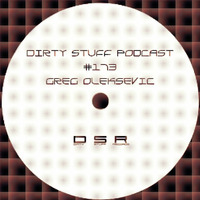 Greg Oleksevic - Dirty Stuff Podcast #173 (08.10.2019) by Greg Oleksevic