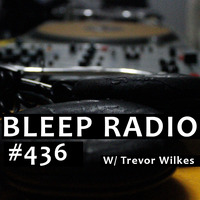 Bleep Radio #436 w/ Trevor Wilkes by Bleep Radio w/ Trevor Wilkes [Fun in the Murky!]