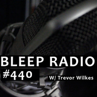 Bleep Radio #440 w/ Trevor Wilkes by Bleep Radio w/ Trevor Wilkes [Fun in the Murky!]