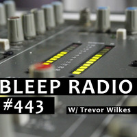 Bleep Radio #443 w/ Trevor Wilkes by Bleep Radio w/ Trevor Wilkes [Fun in the Murky!]