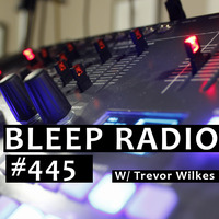 Bleep Radio #445 w/ Trevor Wilkes by Bleep Radio w/ Trevor Wilkes [Fun in the Murky!]