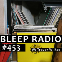 Bleep Radio #453 w/ Trevor Wilkes [Acid, Bump, Squeak] by Bleep Radio w/ Trevor Wilkes [Fun in the Murky!]