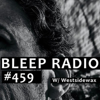 Bleep Radio #459 w/ Westsidewax [Loop-a Bloop] by Bleep Radio w/ Trevor Wilkes [Fun in the Murky!]
