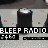 Bleep Radio #460 w/ Trevor Wilkes [Bleeplessness Relief] by Bleep Radio w/ Trevor Wilkes [Fun in the Murky!]