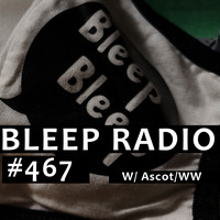 Bleep Radio #467 w/ Ascot/WW [Broken Bleeps, Acid Sweeps] by Bleep Radio w/ Trevor Wilkes [Fun in the Murky!]