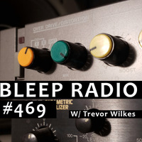 Bleep Radio #469 w/ Trevor Wilkes [I Can Hear It Glooping] by Bleep Radio w/ Trevor Wilkes [Fun in the Murky!]