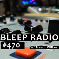 Bleep Radio #470 w/ Trevor Wilkes [I think I swallowed some] by Bleep Radio w/ Trevor Wilkes [Fun in the Murky!]