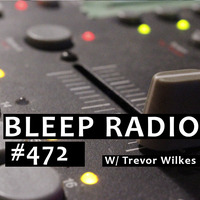 Bleep Radio #472 w/ Trevor Wilkes [The Angle of the Dangle is Obtuse] by Bleep Radio w/ Trevor Wilkes [Fun in the Murky!]