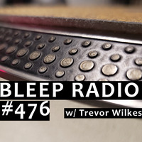 Bleep Radio #476 w/ Trevor Wilkes [The Creepin' Bleep] by Bleep Radio w/ Trevor Wilkes [Fun in the Murky!]