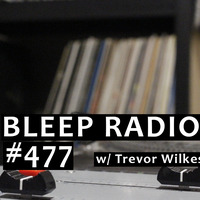 Bleep Radio #477 w/ Trevor Wilkes [Throngs in Thongs, Singing Songs] by Bleep Radio w/ Trevor Wilkes [Fun in the Murky!]