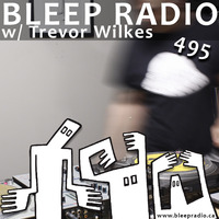 Bleep Radio #495 w/ Trevor Wilkes [whats up mic?] by Bleep Radio w/ Trevor Wilkes [Fun in the Murky!]