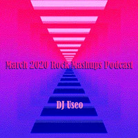 DJ Useo - March 2020 Rock Mashups Podcast by DJ Konrad Useo